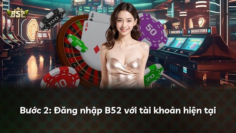 Bước 2: Đăng nhập B52 với tài khoản hiện tại