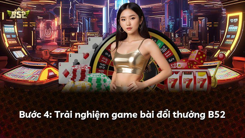 Bước 4: Trải nghiệm game bài đổi thưởng B52