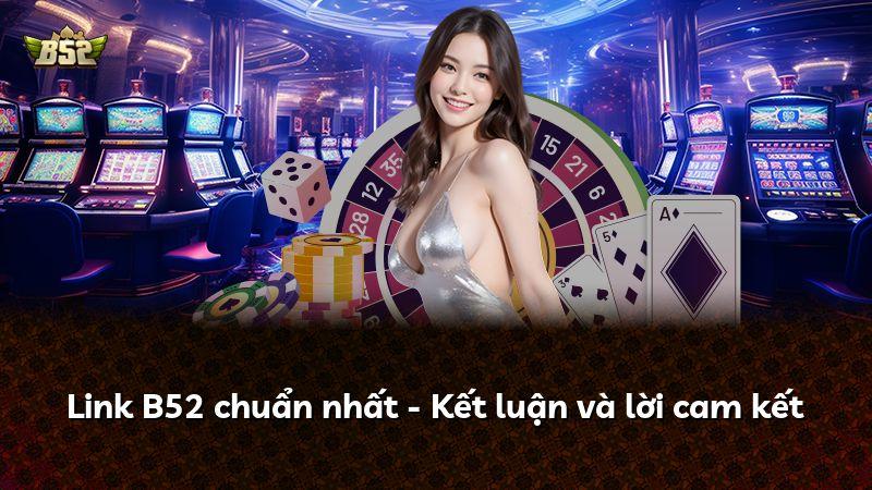 Link B52 chuẩn nhất - Kết luận và lời cam kết