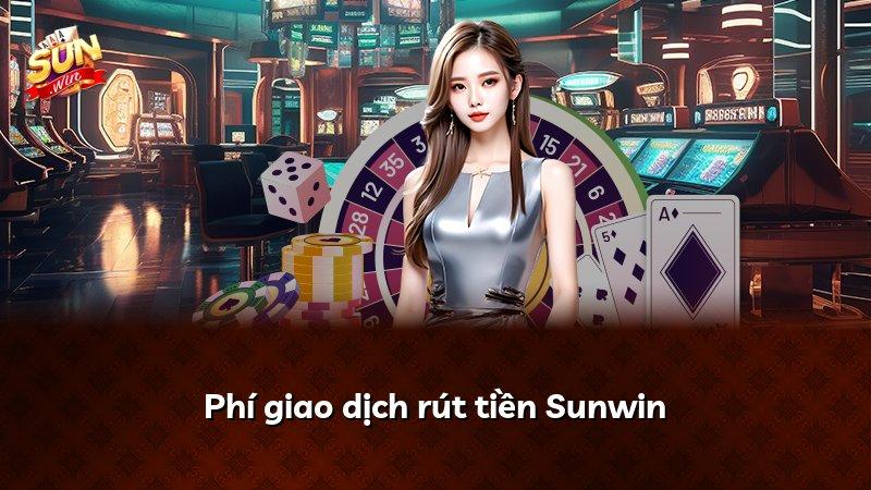 Phí giao dịch rút tiền Sunwin