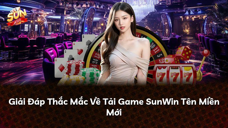 Giải Đáp Thắc Mắc Về Tải Game SunWin Tên Miền Mới