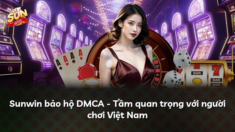 Sunwin bảo hộ DMCA - Tầm quan trọng với người chơi Việt Nam