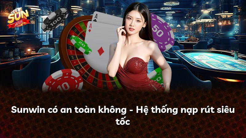 Sunwin có an toàn không - Hệ thống nạp rút siêu tốc